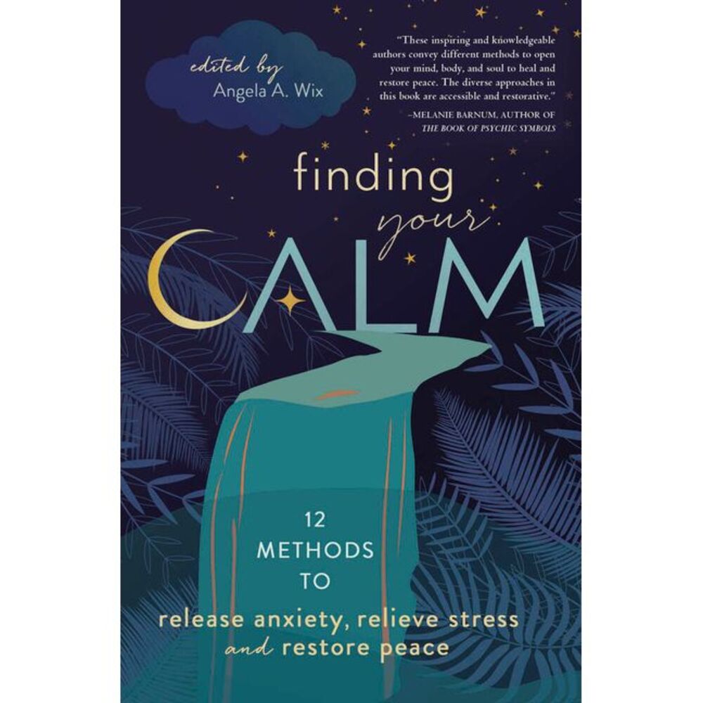 Finding Your Calm: Twelve Methods to Release Anxiety, Relieve Stress & Restore P